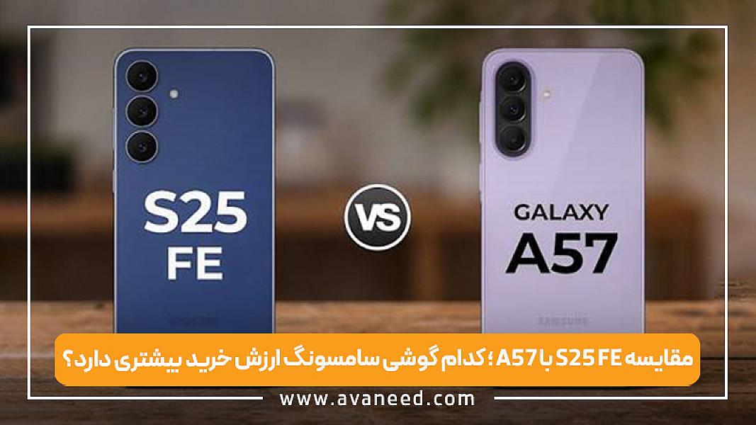 مقایسه A57 با S25 FE؛ کدام گوشی سامسونگ ارزش خرید بیشتری دارد؟