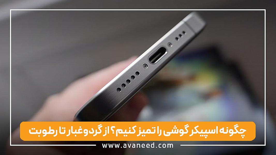 چگونه اسپیکر گوشی را تمیز کنیم؟ از گردوغبار تا رطوبت