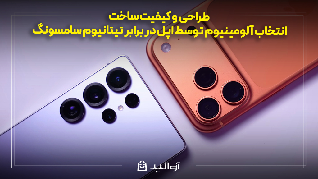 طراحی و کیفیت ساخت؛ انتخاب آلومینیوم توسط اپل در برابر تیتانیوم سامسونگ 