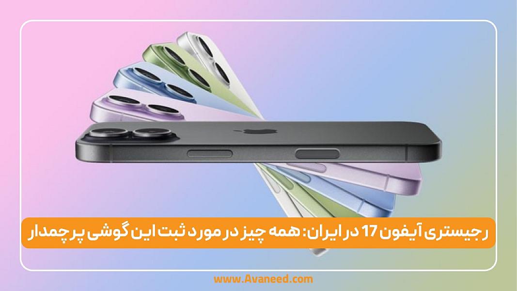 رجیستری آیفون 17 در ایران: همه چیز در مورد ثبت این گوشی پرچمدار
