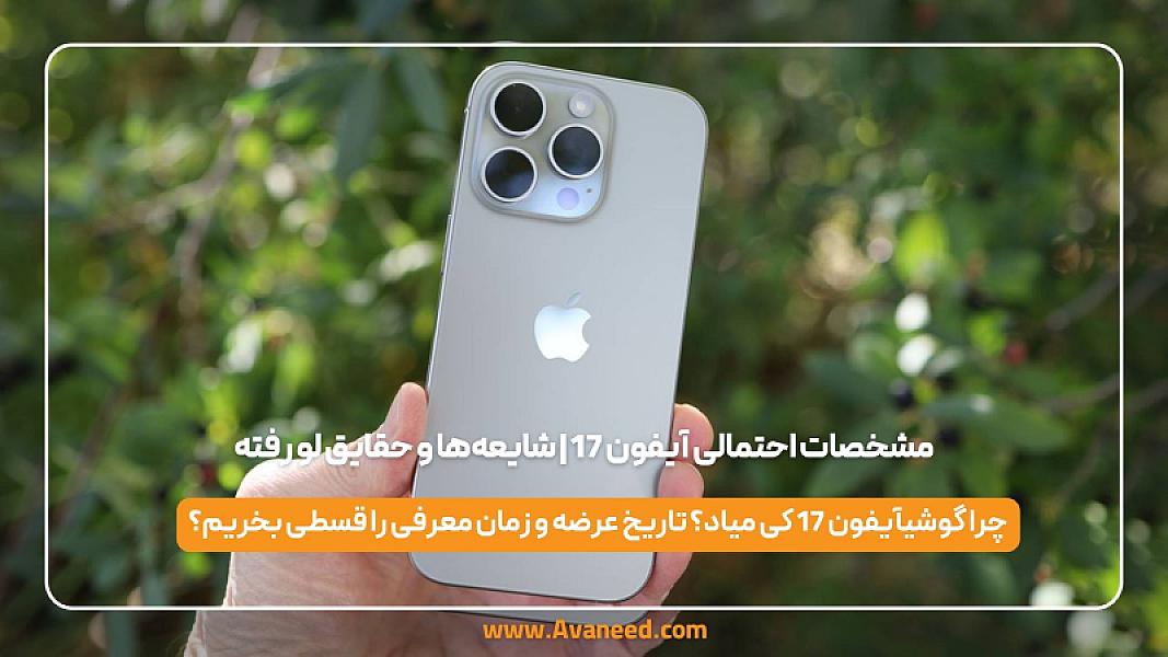 مشخصات احتمالی آیفون 17 | شایعه‌ها و حقایق لو رفته