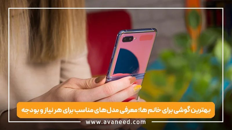 بهترین گوشی برای خانم ها؛ معرفی مدل‌های مناسب برای هر نیاز و بودجه