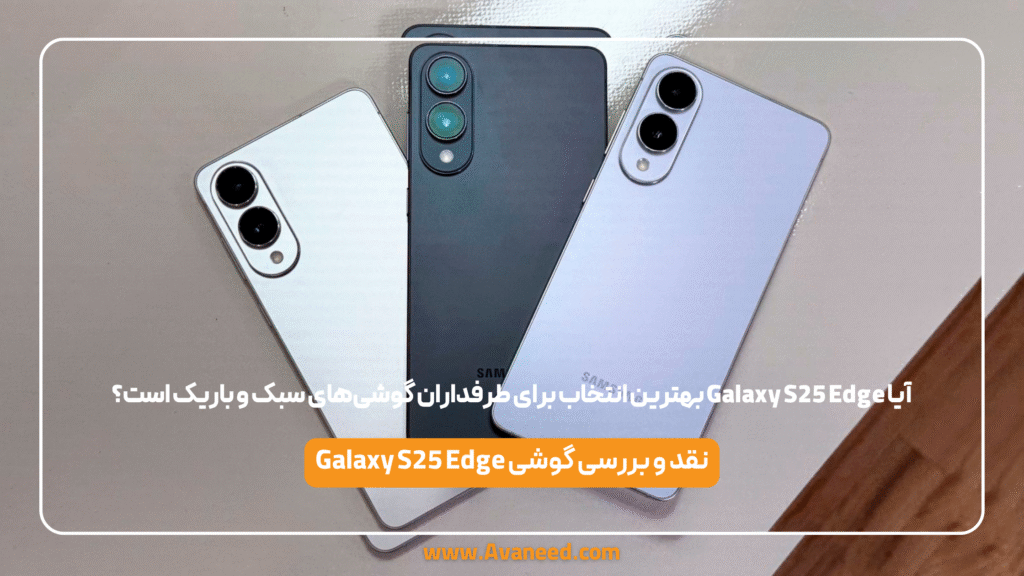 آیا Galaxy S25 Edge بهترین انتخاب برای طرفداران گوشی‌های سبک و باریک است؟