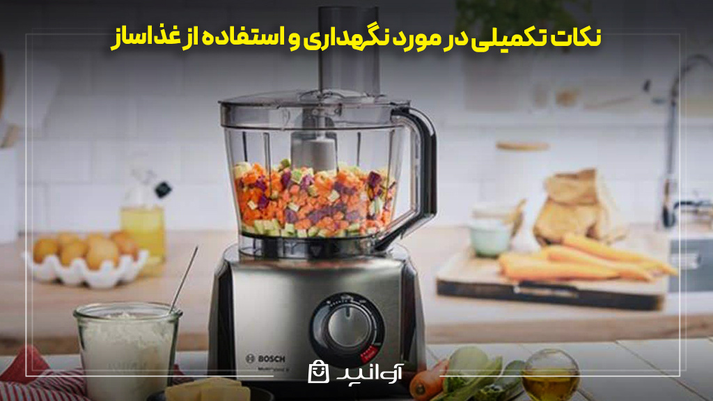 نکات تکمیلی در مورد نگهداری و استفاده از غذاساز