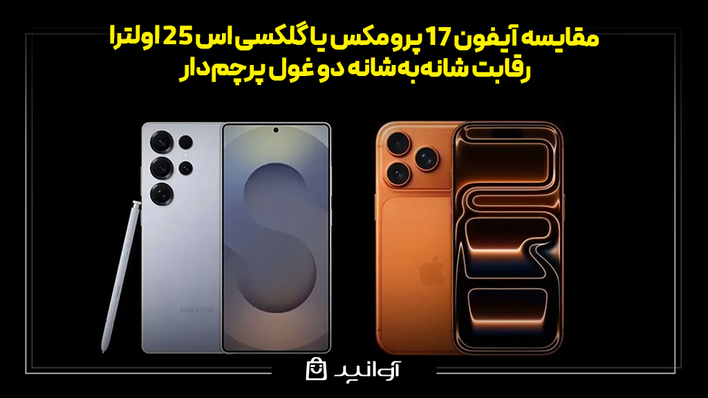 مقایسه آیفون ۱۷ پرومکس با گلکسی S25 اولترا؛ رقابت شانه‌به‌شانه دو غول پرچم‌دار