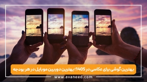 بهترین گوشی برای عکاسی در ۱۴۰۵؛ بهترین دوربین موبایل در هر بودجه